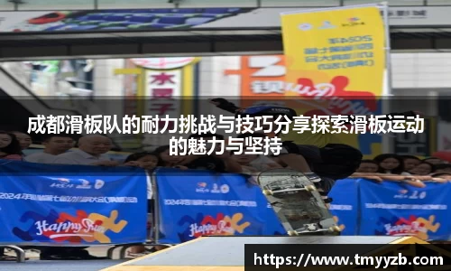 成都滑板队的耐力挑战与技巧分享探索滑板运动的魅力与坚持