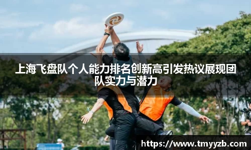 上海飞盘队个人能力排名创新高引发热议展现团队实力与潜力