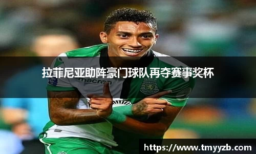拉菲尼亚助阵豪门球队再夺赛事奖杯