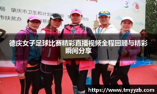 德庆女子足球比赛精彩直播视频全程回顾与精彩瞬间分享