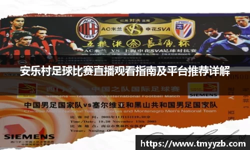 安乐村足球比赛直播观看指南及平台推荐详解