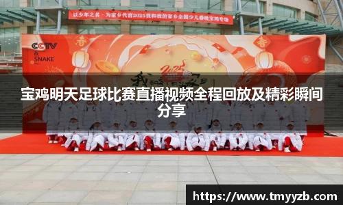 宝鸡明天足球比赛直播视频全程回放及精彩瞬间分享